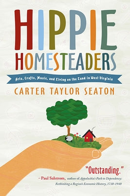 Hippie Homesteaders: Arts, Crafts, Music, and Living on the Land in West Virginia Paperback West Virginia University Press