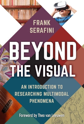 Beyond the Visual: An Introduction to Researching Multimodal Phenomena Paperback Teachers College Press