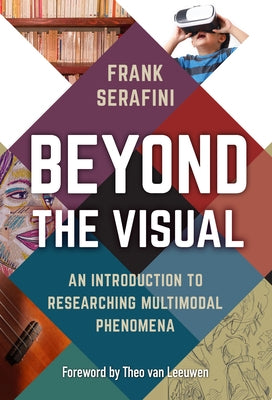 Beyond the Visual: An Introduction to Researching Multimodal Phenomena by Serafini, Frank