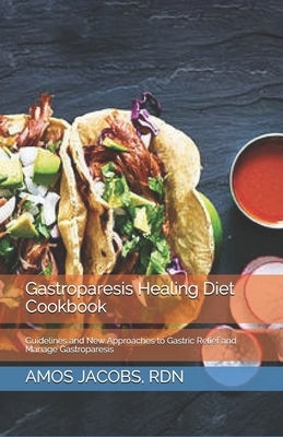 Gastroparesis Healing Diet Cookbook: Guidelines and New Approaches to Gastric Relief and Manage Gastroparesis Paperback Independently Published