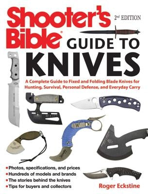 Shooter's Bible Guide to Knives: A Complete Guide to Fixed and Folding Blade Knives for Hunting, Survival, Personal Defense, and Everyday Carry Paperback Skyhorse Publishing