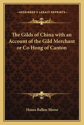 The Gilds of China with an Account of the Gild Merchant or Co Hong of Canton Paperback Kessinger Publishing