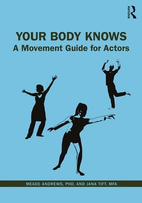 Your Body Knows: A Movement Guide for Actors Paperback Routledge