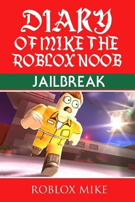 Diary of Mike the Roblox Noob: Jailbreak Paperback Createspace Independent Publishing Platform