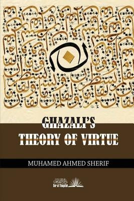 Ghazali's theory of Virtue Paperback Createspace Independent Publishing Platform