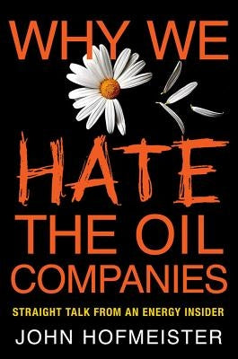 Why We Hate the Oil Companies by Hofmeister, John