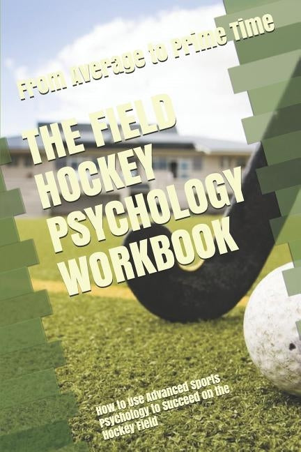 The Field Hockey Psychology Workbook: How to Use Advanced Sports Psychology to Succeed on the Hockey Field Paperback Independently Published
