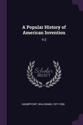 A Popular History of American Invention: V.2 Paperback Palala Press