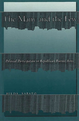 The Many and the Few: Political Participation in Republican Buenos Aires Paperback Stanford University Press