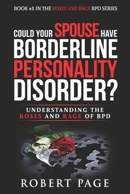 Could Your Spouse Have Borderline Personality Disorder?: Understanding the Roses and Rage of BPD Paperback Independently Published