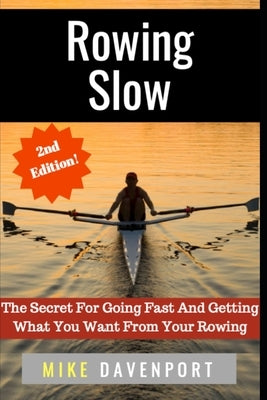 Rowing Slow: The Secret For Going Fast And Getting What You Want From Your Rowing Paperback Independently Published