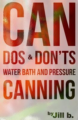 CAN Dos and Don'ts: Water Bath and Pressure Canning Paperback Createspace Independent Publishing Platform