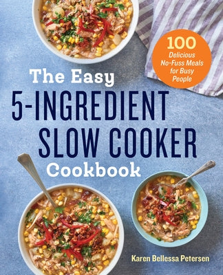 The Easy 5-Ingredient Slow Cooker Cookbook: 100 Delicious No-Fuss Meals for Busy People Paperback Rockridge Press