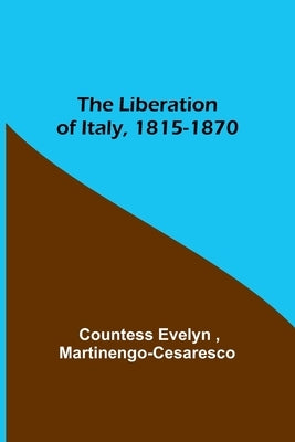 The Liberation of Italy, 1815-1870 Paperback Alpha Edition