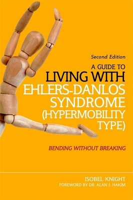 A Guide to Living with Ehlers-Danlos Syndrome (Hypermobility Type): Bending Without Breaking (2nd Edition) by Knight, Isobel