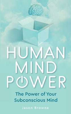 Human Mind Power: The Power of your Subconscious Mind Paperback Jason Browne