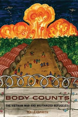 Body Counts: The Vietnam War and Militarized Refuge(es) Paperback University of California Press