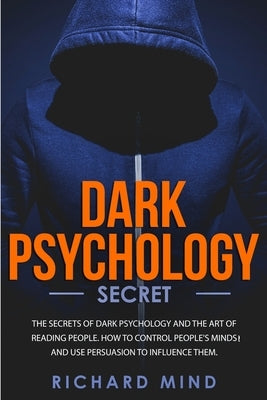 Dark Psychology Secret: The Secrets of Dark Psychology and the Art of Reading People. How to Control People's Minds and Use Persuasion to Infl Paperback Independently Published