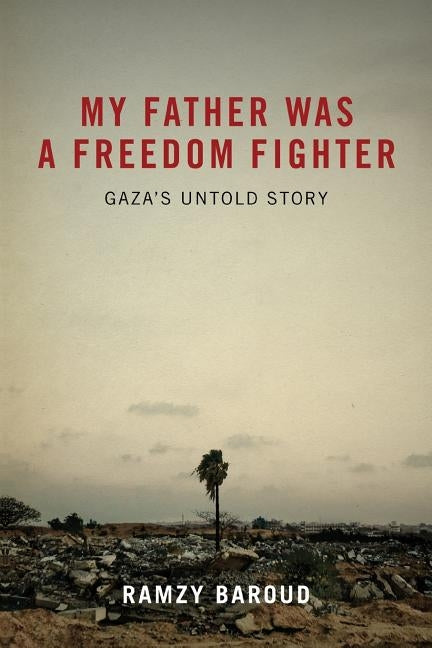 My Father Was A Freedom Fighter: Gaza's Untold Story Paperback Pluto Press (UK)