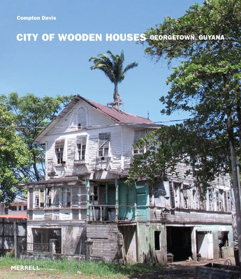 City of Wooden Houses: Georgetown, Guyana by Davis, Compton