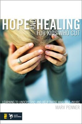 Hope and Healing for Kids Who Cut: Learning to Understand and Help Those Who Self-Injure Paperback Zondervan