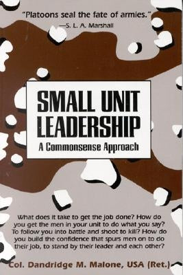 Small Unit Leadership: A Commonsense Approach Presidio Press