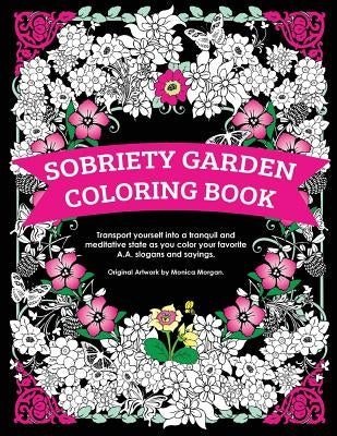 Sobriety Garden Coloring Book: Transport yourself into a tranquil and meditative state as you color popular A.A. slogans. Paperback Createspace Independent Publishing Platform