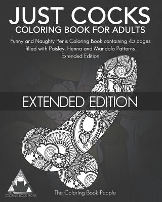 Just Cocks Coloring Book for Adults: Funny and Naughty Penis Coloring Book Containing 45 Pages Filled with Paisley, Henna and Mandala Patterns Extende Paperback Independently Published