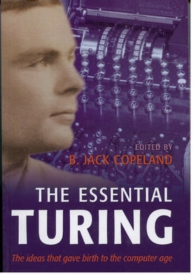 The Essential Turing: Seminal Writings in Computing, Logic, Philosophy, Artificial Intelligence, and Artificial Life Plus the Secrets of Eni Paperback Oxford University Press (UK)
