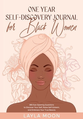 One Year Self-Discovery Journal for Black Women: 365 Eye-Opening Questions to Discover Your Self, Raise Self-Esteem, and Embrace Your True Beauty by Moon, Layla