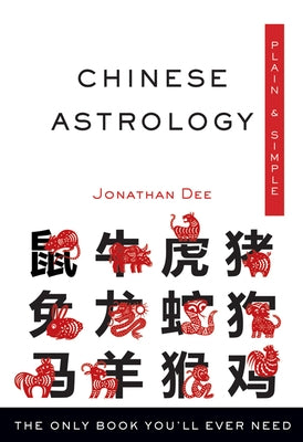 Chinese Astrology Plain & Simple: The Only Book You'll Ever Need by Dee, Jonathan