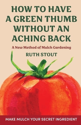 How to have a green thumb without an aching back: A new method of mulch gardening Paperback Echo Point Books & Media, LLC