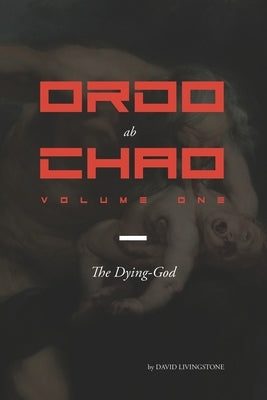 Ordo ab Chao: Volume One: The Dying-God Paperback Independently Published