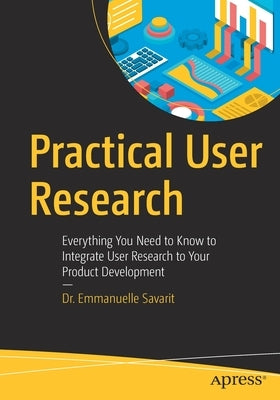 Practical User Research: Everything You Need to Know to Integrate User Research to Your Product Development Paperback Apress