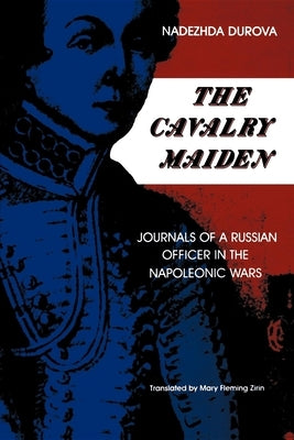 The Cavalry Maiden: Journals of a Russian Officer in the Napoleonic Wars Paperback Indiana University Press (Ips)