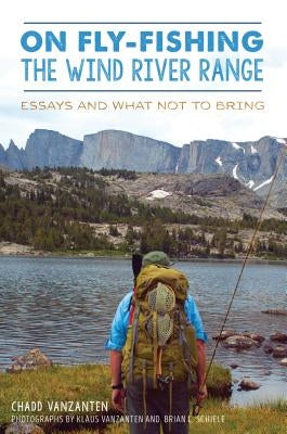 On Fly-Fishing the Wind River Range: Essays and What Not to Bring Paperback History Press