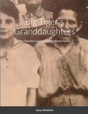 Big Tiger's Granddaughters: The Cherokee Legacy of an Oklahoma Family Paperback Lulu.com