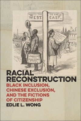 Racial Reconstruction: Black Inclusion, Chinese Exclusion, and the Fictions of Citizenship Paperback New York University Press