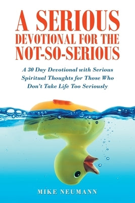 A Serious Devotional for the Not-So-Serious: A 30 Day Devotional with Serious Spiritual Thoughts for Those Who Don't Take Life Too Seriously Paperback WestBow Press