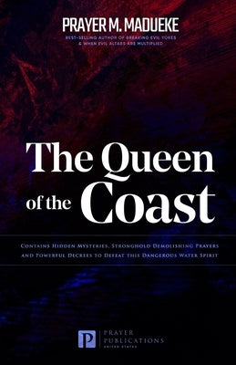 The Queen of the Coast: Contains Hidden Mysteries, Stronghold Demolishing Prayers and Powerful Decrees to Defeat this Dangerous Water Spirit Paperback Independently Published