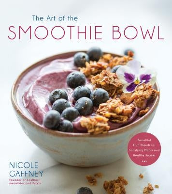 The Art of the Smoothie Bowl: Beautiful Fruit Blends for Satisfying Meals and Healthy Snacks Paperback Page Street Publishing