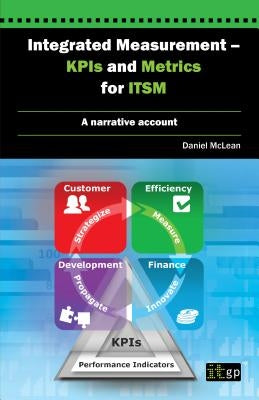 Integrated Measurement - Kpis and Metrics for Itsm: A Narrative Account Paperback Itgp