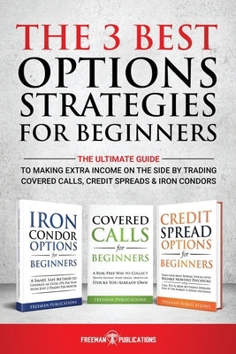 The 3 Best Options Strategies For Beginners: The Ultimate Guide To Making Extra Income On The Side By Trading Covered Calls, Credit Spreads & Iron Con Paperback Independently Published