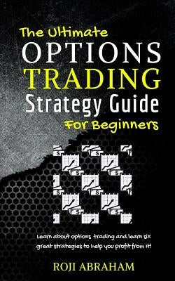 The Ultimate Options Trading Strategy Guide for Beginners Paperback Createspace Independent Publishing Platform