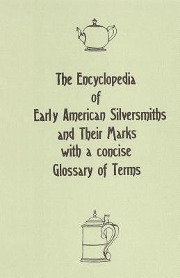 The Encyclopedia of Early American Silversmiths and Their Marks with a concise Glossary of Terms: Revised and Edited by Rita R. Benson Paperback Createspace Independent Publishing Platform