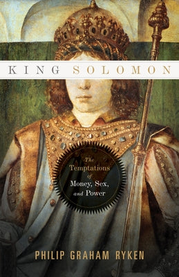 King Solomon: The Temptations of Money, Sex, and Power Paperback Crossway