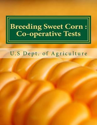 Breeding Sweet Corn: : Co-operative Tests Paperback Createspace Independent Publishing Platform