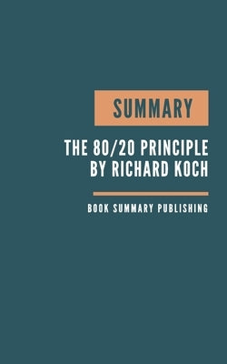 Summary: The 80/20 Principle Book Summary - The Secret To Achieving More With Less - Koch Book - The Science of Success - koch Paperback Independently Published