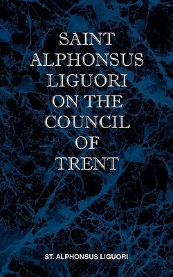 St Alphonsus Liguori on the Council of Trent Paperback St Athanasius Press
