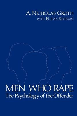 Men Who Rape: The Psychology of the Offender by Groth, A. Nicholas